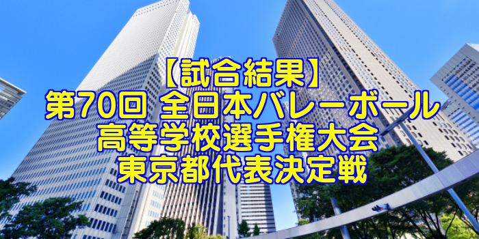 【試合結果】2018年 第70回全日本バレーボール選手権(2017年度春高バレー) 東京都決定戦