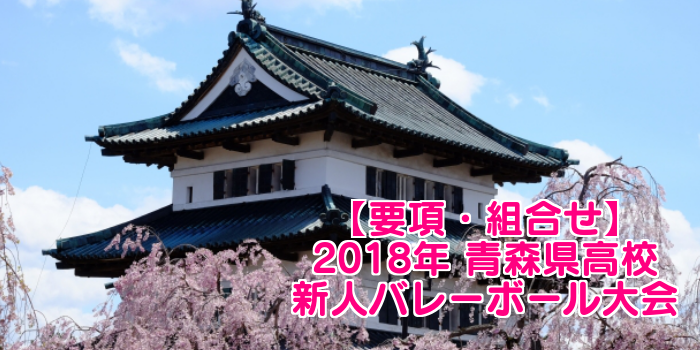 【2018新人戦】青森県高校新人バレーボール大会 要項・組合せ