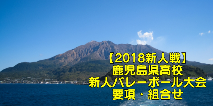【2018新人戦】鹿児島県高校新人バレーボール大会 要項・組合せ
