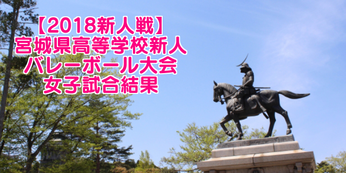 【2018新人戦】宮城県高等学校新人バレーボール大会 女子試合結果