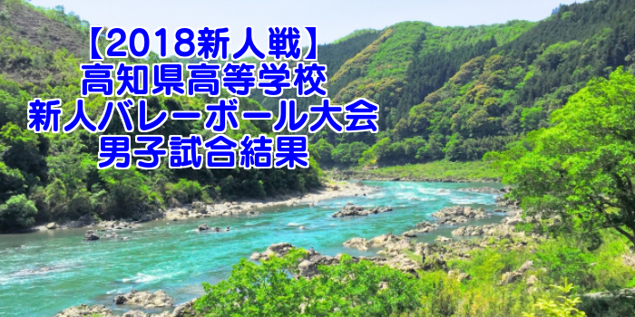【2018新人戦】高知県高等学校新人バレーボール大会 男子試合結果
