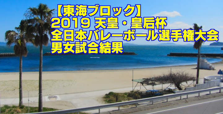 【東海ブロック】2019 天皇・皇后杯全日本バレーボール選手権大会　男女試合結果