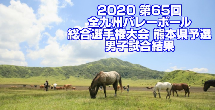 2020 第65回全九州バレーボール総合選手権大会 熊本県予選 男子試合結果