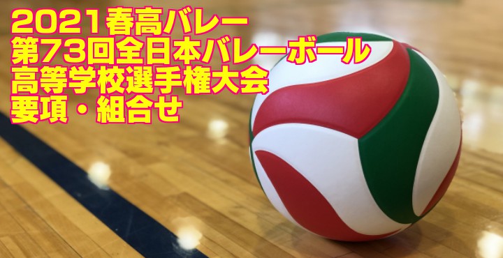 【2021春高】第73回全日本バレーボール高校選手権 各県代表決定戦　要項・組合せ・結果