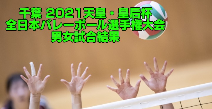 千葉 21天皇 皇后杯 全日本バレーボール選手権大会 男女試合結果