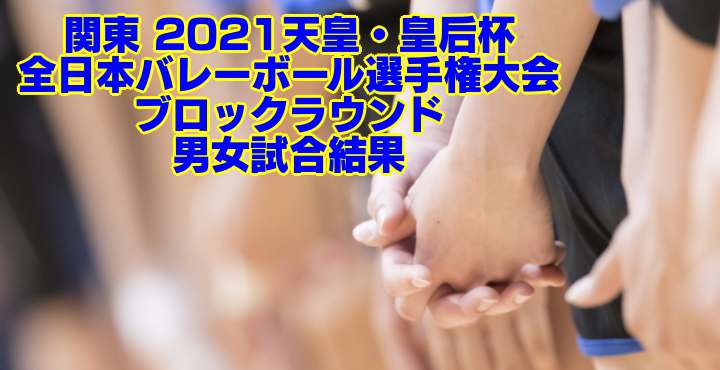 関東ブロック 2021天皇・皇后杯｜全日本バレーボール選手権大会 男女試合結果