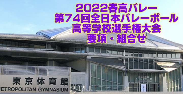 2022春高バレー｜第74回全日本バレーボール高校選手権 各県代表決定戦　要項・組合せ・結果