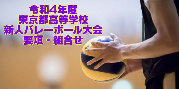 東京 2022新人戦｜令和4年度 高等学校新人バレーボール大会　要項・組合せ