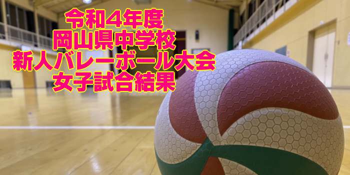岡山 2022中学新人戦｜令和4年度 中学校新人バレーボール大会　女子試合結果